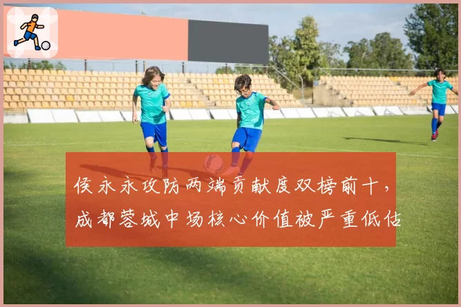 侯永永攻防两端贡献度双榜前十，成都蓉城中场核心价值被严重低估？